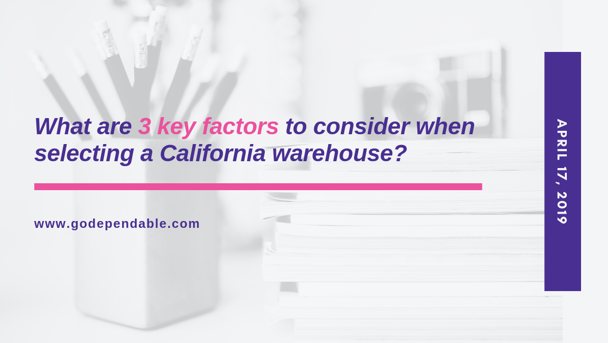 What are 3 key factors to consider when selecting a California Warehouse? 